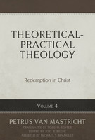 Theoretical-Practical Theology, Volume 4: Redemption in Christ (van Mastricht) Theoretical-Practical Theology, Volume 4: Redemption in Christ (van Mastricht)