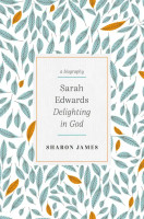 Sarah Edwards: Delighting in God (James) Sarah Edwards: Delighting in God (James)