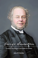 George Smeaton: Learned Theologian and Biblical Scholar (Keddie)