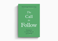 The Call to Follow: Hearing Jesus in a Culture Obsessed with Leadership The Call to Follow: Hearing Jesus in a Culture Obsessed with Leadership
