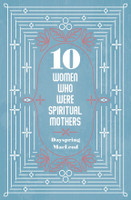 Ten Women Who Were Spiritual Mothers (MacLeod, Dayspring) Ten Women Who Were Spiritual Mothers (MacLeod, Dayspring)