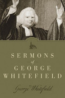 Sermons of George Whitefield Sermons of George Whitefield
