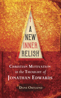 A New Inner Relish: Christian Motivation in the Thought of Jonathan Edwards (Ortlund) A New Inner Relish: Christian Motivation in the Thought of Jonathan Edwards (Ortlund)