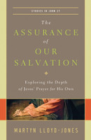 The Assurance of Our Salvation: Exploring the Depth of Jesus' Prayer for His Own (Lloyd-Jones) The Assurance of Our Salvation: Exploring the Depth of Jesus' Prayer for His Own (Lloyd-Jones)