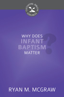 Why Does Infant Baptism Matter? (McGraw) Why Does Infant Baptism Matter? (McGraw)