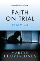 Faith on Trial - Psalm 73 (Lloyd-Jones) Faith on Trial - Psalm 73 (Lloyd-Jones)
