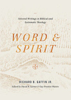 Word & Spirit: Selected Writings in Biblical and Systematic Theology (Gaffin) Word & Spirit: Selected Writings in Biblical and Systematic Theology (Gaffin)