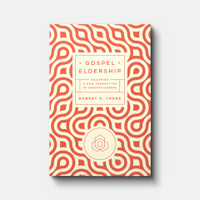 Gospel Eldership: Equipping a New Generation of Servant Leaders (Thune)