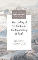 The Fading of the Flesh and The Flourishing of Faith (Swinnock) - Puritan Treasures for Today The Fading of the Flesh and The Flourishing of Faith (Swinnock) - Puritan Treasures for Today