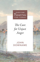 The Cure for Unjust Anger (Downame) - Puritan Treasures for Today The Cure for Unjust Anger (Downame) - Puritan Treasures for Today