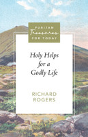 Holy Helps for a Godly Life (Rogers) - Puritan Treasures for Today Holy Helps for a Godly Life (Rogers) - Puritan Treasures for Today