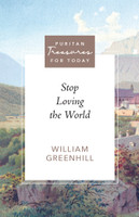 Stop Loving the World (Greenhill) - Puritan Treasures for Today Stop Loving the World (Greenhill) - Puritan Treasures for Today
