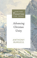 Advancing Christian Unity (Burgess) - Puritan Treasures for Today Advancing Christian Unity (Burgess) - Puritan Treasures for Today