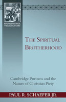 The Spiritual Brotherhood: Cambridge Puritans and the Nature of Christian Piety (Schaefer Jr.) The Spiritual Brotherhood: Cambridge Puritans and the Nature of Christian Piety (Schaefer Jr.)