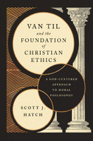 Van Til and the Foundation of Christian Ethics: A God-Centered Approach to Moral Philosophy (Hatch) Van Til and the Foundation of Christian Ethics: A God-Centered Approach to Moral Philosophy (Hatch)