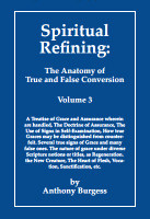 Spiritual Refining: The Anatomy of True and False Conversion Volume 3 (Burgess) Spiritual Refining: The Anatomy of True and False Conversion Volume 3 (Burgess)