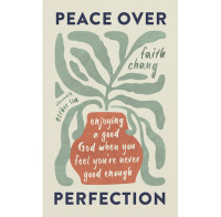 Peace Over Perfection: Enjoying a Good God When You Feel You're Never Good Enough (Chang) Peace Over Perfection: Enjoying a Good God When You Feel You're Never Good Enough (Chang)