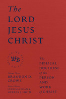The Lord Jesus Christ: The Biblical Doctrine of the Person and Work of Christ (Crowe) The Lord Jesus Christ: The Biblical Doctrine of the Person and Work of Christ (Crowe)