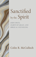 Sanctified by the Spirit: John Owen, Habits of Grace, and Biblical Counseling (McCulloch) Sanctified by the Spirit: John Owen, Habits of Grace, and Biblical Counseling (McCulloch)
