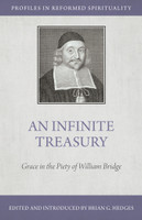 An Infinite Treasury Grace in the Piety of William Bridge (Hedges) - Profiles in Reformed Spirituality An Infinite Treasury Grace in the Piety of William Bridge (Hedges) - Profiles in Reformed Spirituality
