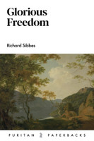 Glorious Freedom - Puritan Paperbacks (Sibbes) Glorious Freedom - Puritan Paperbacks (Sibbes)