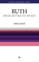 Ruth: From Bitter to Sweet (Currid) - Welwyn Commentary Series Ruth: From Bitter to Sweet (Currid) - Welwyn Commentary Series