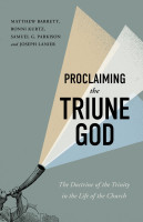 Proclaiming the Triune God: The Doctrine of the Trinity in the Life of the Church (Barrett)