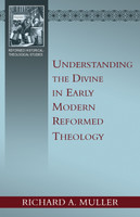 Understanding the Divine in Early Modern Reformed Theology (Muller) Understanding the Divine in Early Modern Reformed Theology (Muller)