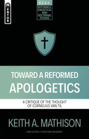 Toward a Reformed Apologetics: A Critique of the Thought of Cornelius Van Til (Mathison) Toward a Reformed Apologetics: A Critique of the Thought of Cornelius Van Til (Mathison)