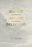 Signed, Sealed, Delivered: An Introduction to Covenant Theology (Fesko)