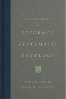 Essentials of Reformed Systematic Theology (Beeke and Smalley) Essentials of Reformed Systematic Theology (Beeke and Smalley)