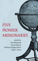 Five Pioneer Missionaries: John Eliot, David Brainerd, Henry Martyn, William Chalmers Burns, John G. Paton Five Pioneer Missionaries: John Eliot, David Brainerd, Henry Martyn, William Chalmers Burns, John G. Paton