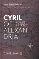 Cyril of Alexandria: His Life and Impact (Hames) - Early Church Fathers