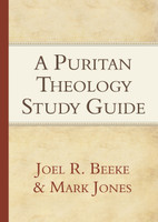 A Puritan Theology - Study Guide (Beeke and Jones) A Puritan Theology - Study Guide (Beeke and Jones)