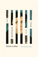 The Bondage of the Will: 500th Anniversary Edition (Luther)