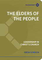 The Elders of the People: Leadership in Christ's Church (Gordon) The Elders of the People: Leadership in Christ's Church (Gordon)