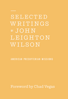 Selected Writings of John Leighton Wilson: American Presbyterian Missions (Wilson)