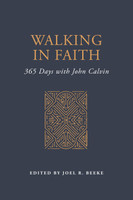 Walking in Faith: 365 Days with John Calvin (Beeke, ed.) Walking in Faith: 365 Days with John Calvin (Beeke, ed.)