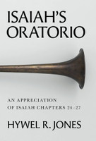 Isaiah's Oratorio: An Appreciation of Isaiah Chapters 24-27 (Jones)