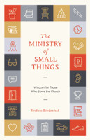 The Ministry of Small Things: Wisdom for Those Who Serve the Church (Bredenhof)