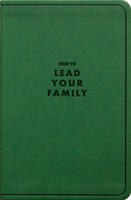 How to Lead Your Family: A Guide for Men Wanting to Be More, Gift Edition (Beeke)