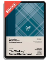 EBOOK The Works of Samuel Rutherford, Volume 1: Arminianism: A Systematic and Theological Response