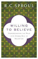 Willing to Believe: Understanding the Role of the Human Will in Salvation (Sproul)