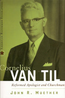 Cornelius Van Til: Reformed Apologist and Churchman (Muether)