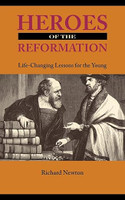 Heroes of the Reformation: Life-Changing Lessons for the Young (Newton) Heroes of the Reformation: Life-Changing Lessons for the Young (Newton)