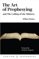 The Art of Prophesying and The Calling of the Ministry - Puritan Paperbacks (Perkins)