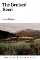 The Bruised Reed - Puritan Paperbacks (Sibbes) The Bruised Reed - Puritan Paperbacks (Sibbes)