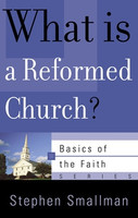 What Is a Reformed Church? - Basics of the Faith Series (Smallman) What Is a Reformed Church? - Basics of the Faith Series (Smallman)