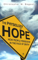 The Physiology of Hope: How People Persevere in the Face of Death (Bogosh)