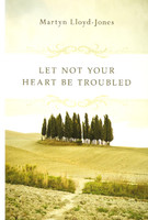 Let Not Your Heart Be Troubled (Lloyd-Jones)